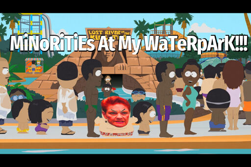 Minorities at my waterpark. A meme relating Pauline Hanson's views to Eric Cartman's.