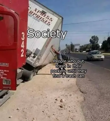 Picture of a person holding up a truck. The truck is labeled "Society" and the person "People who put trash in their pockets until they find a trash can"
