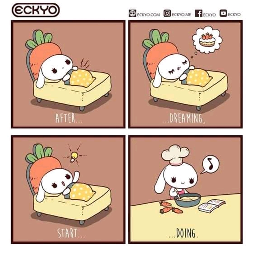 After...:The first panel shows a character feeling unwell or uncomfortable after something, perhaps overindulgence.Dreaming:The character then dreams of a desired outcome, in this case, a delicious-looking cake.Start...:The character wakes up with an idea or motivation, symbolized by the lightbulb....Doing:The final panel shows the character actively working towards their goal, in this instance, cooking or baking.